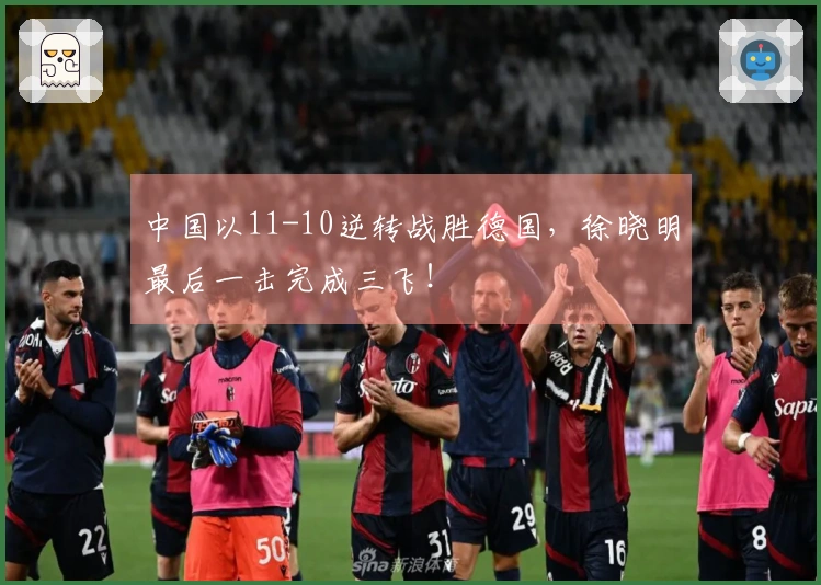 中国以11-10逆转战胜德国，徐晓明最后一击完成三飞！